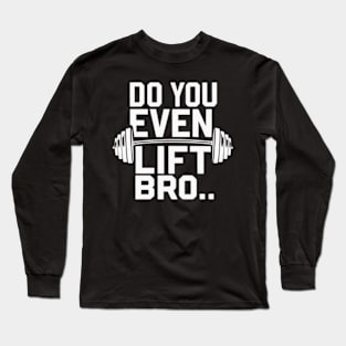 Do You Even Lift Bro.? Long Sleeve T-Shirt